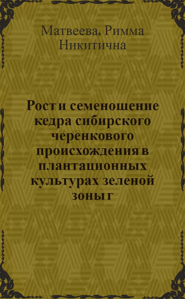 Рост и семеношение кедра сибирского черенкового происхождения в плантационных культурах зеленой зоны г. Красноярска : монография