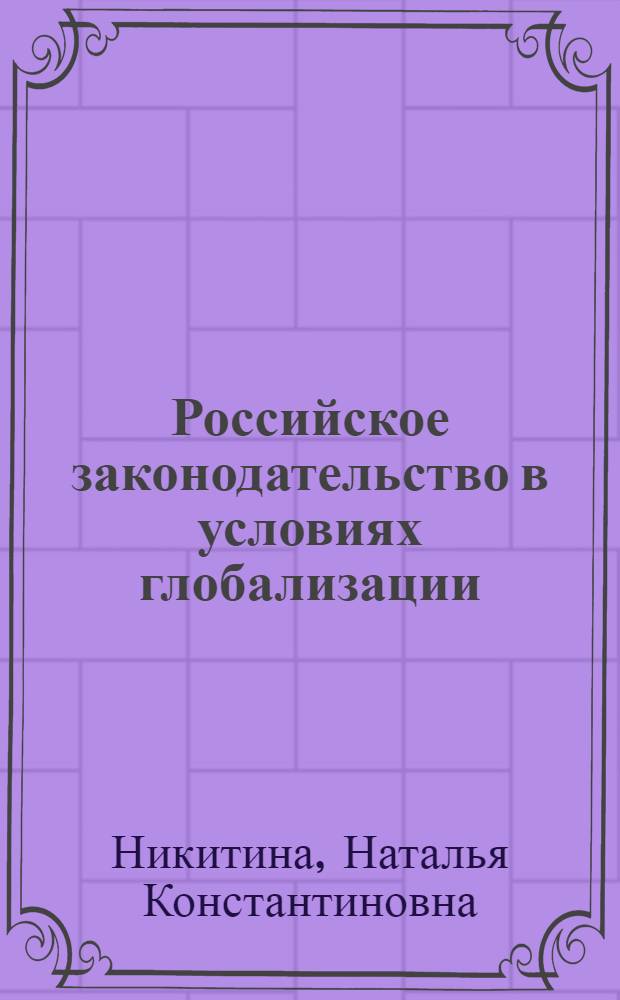 Российское законодательство в условиях глобализации : (вопросы теории и практики) : автореф. дис. на соиск. учен. степ. канд. юрид. наук : специальность 12.00.01 <Теория и история права и государства; история правовых учений>