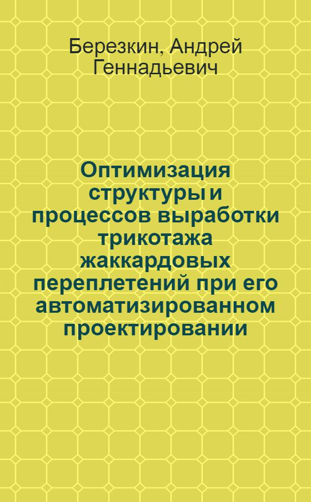 Оптимизация структуры и процессов выработки трикотажа жаккардовых переплетений при его автоматизированном проектировании : автореф. дис. на соиск. учен. степ. канд. техн. наук : специальность 05.19.02 <Технология и первич. обраб. текстил. материалов и сырья>