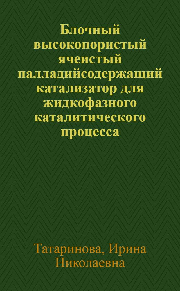 Блочный высокопористый ячеистый палладийсодержащий катализатор для жидкофазного каталитического процесса : автореф. дис. на соиск. учен. степ. канд. техн. наук : специальность 05.17.01 <Технология неорган. веществ>