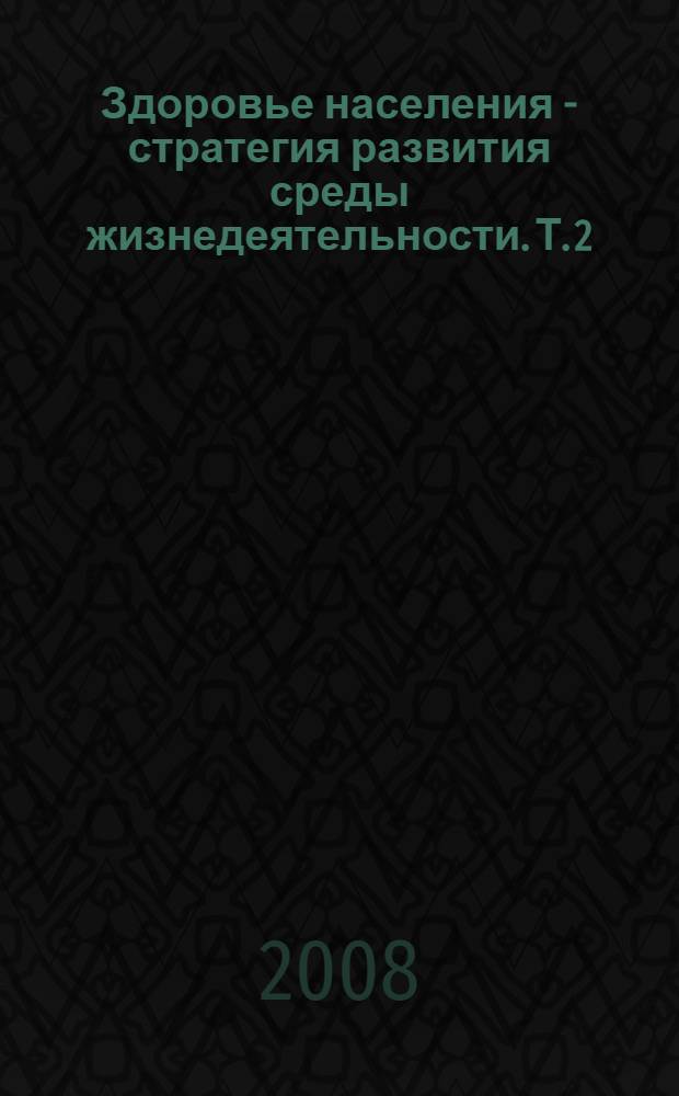 Здоровье населения - стратегия развития среды жизнедеятельности. Т. 2