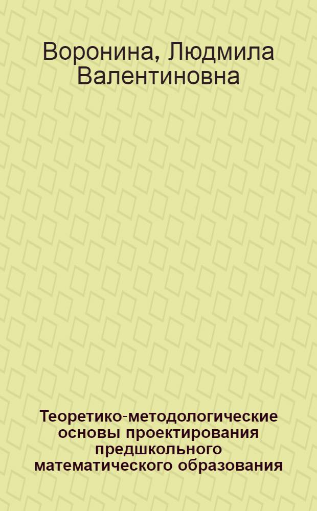 Теоретико-методологические основы проектирования предшкольного математического образования : монография