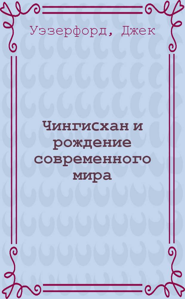 Чингиcхан и рождение современного мира