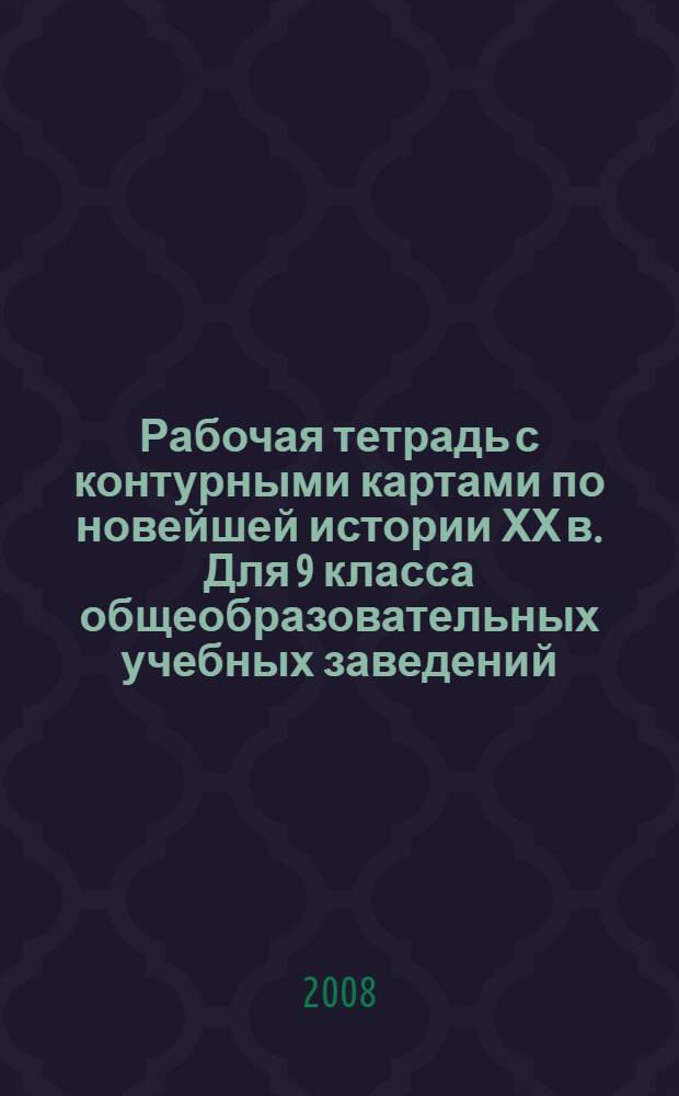 Рабочая тетрадь с контурными картами по новейшей истории ХХ в. Для 9 класса общеобразовательных учебных заведений