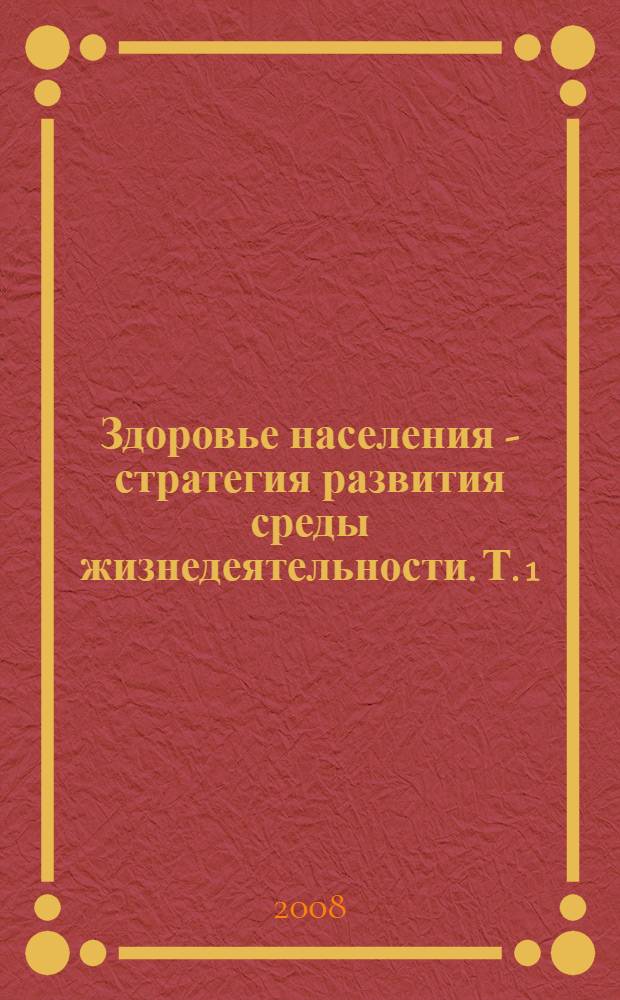 Здоровье населения - стратегия развития среды жизнедеятельности. Т. 1
