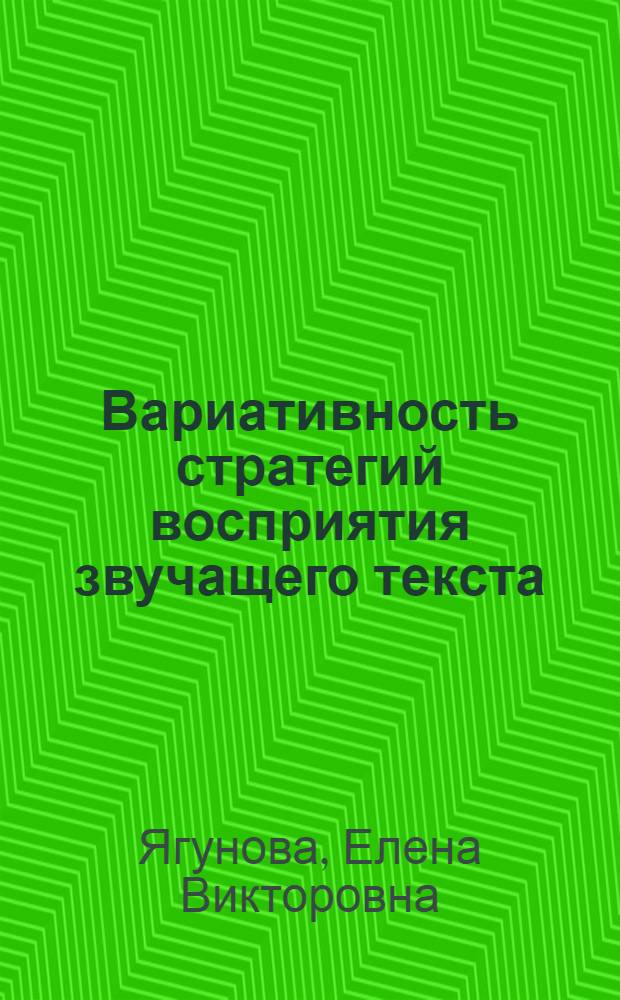 Вариативность стратегий восприятия звучащего текста : (экспериментальное исследование на материале русскоязычных текстов разных функциональных стилей) : монография