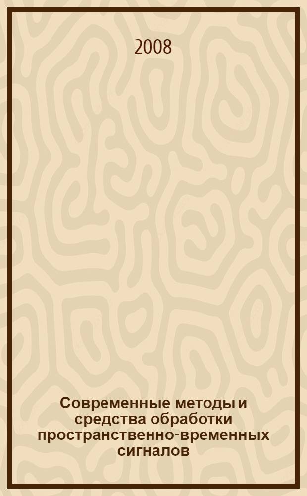 Современные методы и средства обработки пространственно-временных сигналов : VI Всероссийская научно-техническая конференция, 27-28 мая 2008 г. : сборник статей