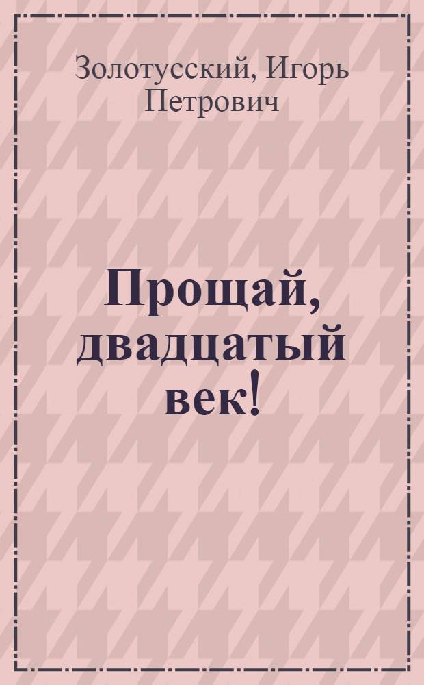 Прощай, двадцатый век! : русские писатели. Сокровенные встречи