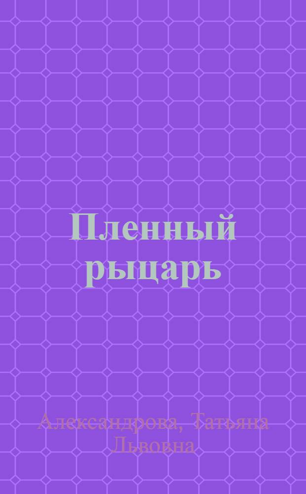 Пленный рыцарь : воспоминания о последних годах митрополита Волоколамского и Юрьевского Питирима (Нечаева)