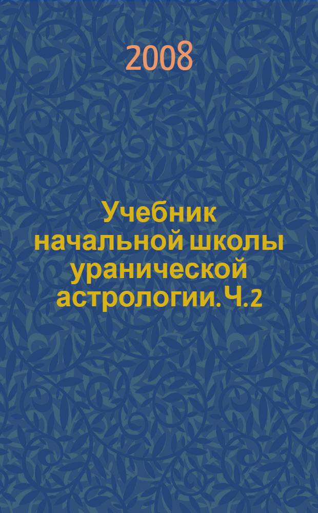 Учебник начальной школы уранической астрологии. Ч. 2 : Планеты и знаки зодиака
