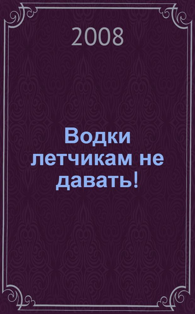 Водки летчикам не давать! : роман