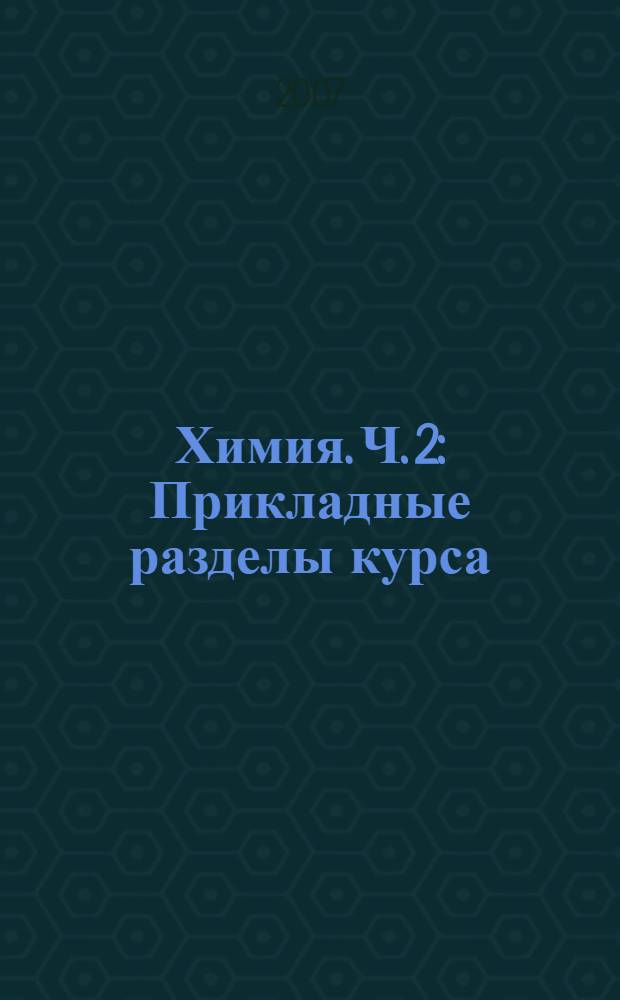 Химия. Ч. 2 : Прикладные разделы курса