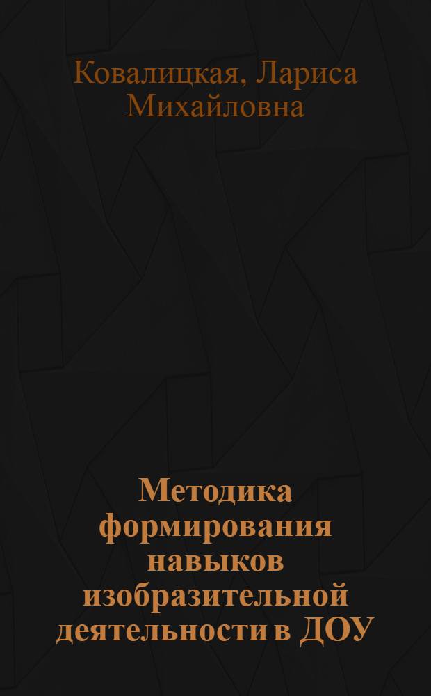 Методика формирования навыков изобразительной деятельности в ДОУ : пособие для педагогов ИЗО