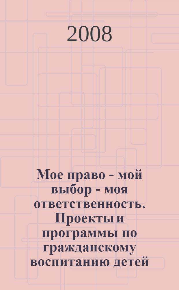 Мое право - мой выбор - моя ответственность. Проекты и программы по гражданскому воспитанию детей