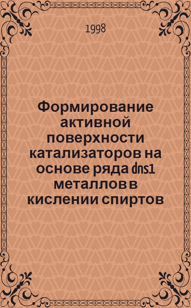 Формирование активной поверхности катализаторов на основе ряда dns1 металлов в кислении спиртов : автореферат диссертации на соискание ученой степени д.х.н. : специальность 02.00.04