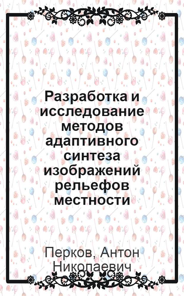 Разработка и исследование методов адаптивного синтеза изображений рельефов местности : автореферат диссертации на соискание ученой степени к.т.н. : специальность 05.13.13