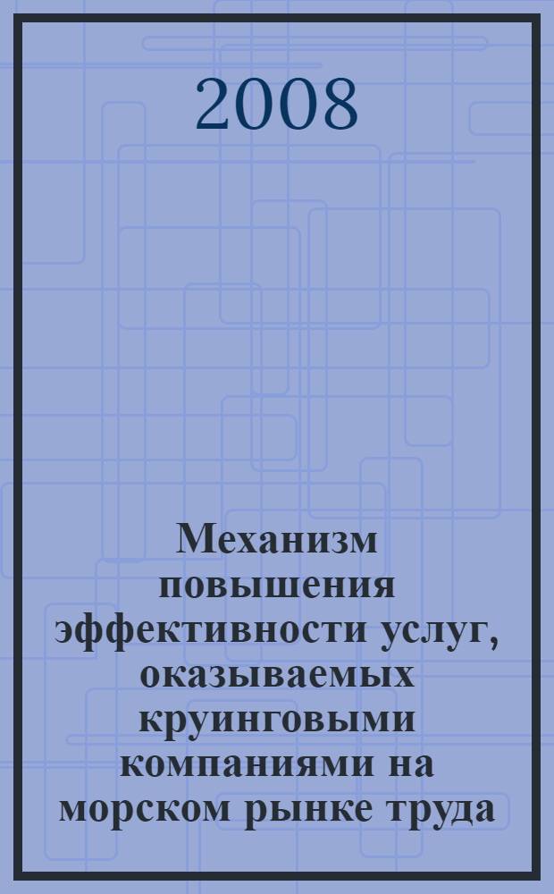 Механизм повышения эффективности услуг, оказываемых круинговыми компаниями на морском рынке труда : автореф. дис. на соиск. учен. степ. канд. экон. наук : специальность 08.00.05 <Экономика и упр. нар. хоз-вом>