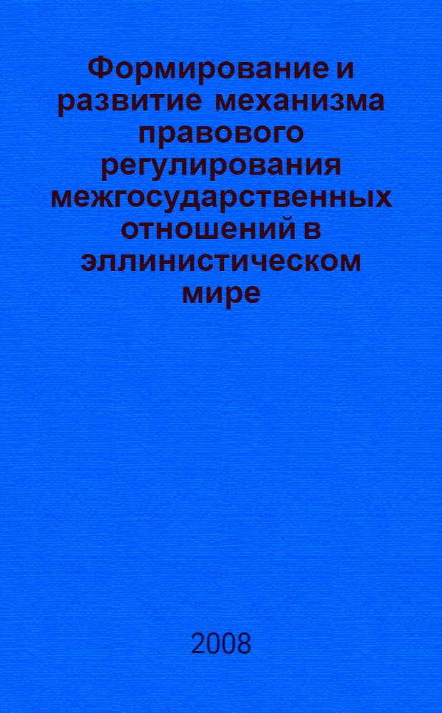 Формирование и развитие механизма правового регулирования межгосударственных отношений в эллинистическом мире (IV - I вв. до н. э.) : автореф. дис. на соиск. учен. степ. д-ра юрид. наук : специальность 12.00.01 <Теория и история права и государства; история правовых учений>