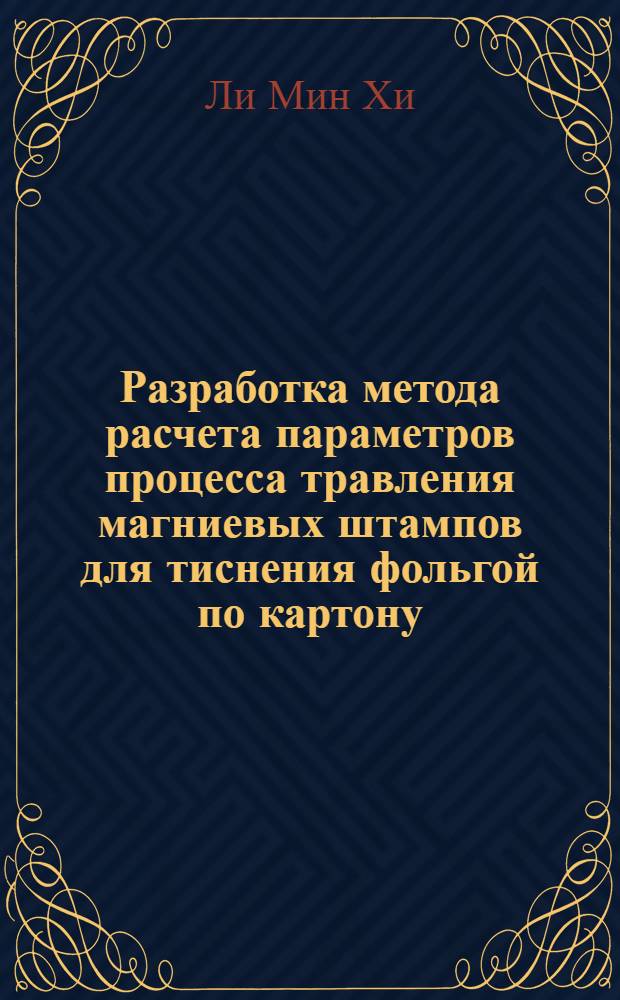 Разработка метода расчета параметров процесса травления магниевых штампов для тиснения фольгой по картону : автореф. дис. на соиск. учен. степ. канд. техн. наук : специальность 05.02.13 <Машины, агрегаты и процессы>