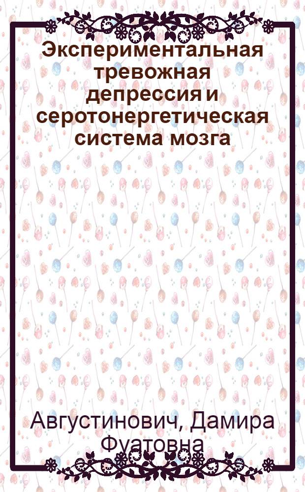 Экспериментальная тревожная депрессия и серотонергетическая система мозга : автореф. дис. на соиск. учен. степ. д-ра биол. наук : специальность 03.00.13 <Физиология>