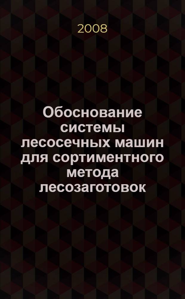 Обоснование системы лесосечных машин для сортиментного метода лесозаготовок : (на примере предприятий Центрального федерального округа РФ) : автореф. дис. на соиск. учен. степ. канд. техн. наук : специальность 05.21.01 <Технология и машины лесозаготовок и лесного хоз-ва>
