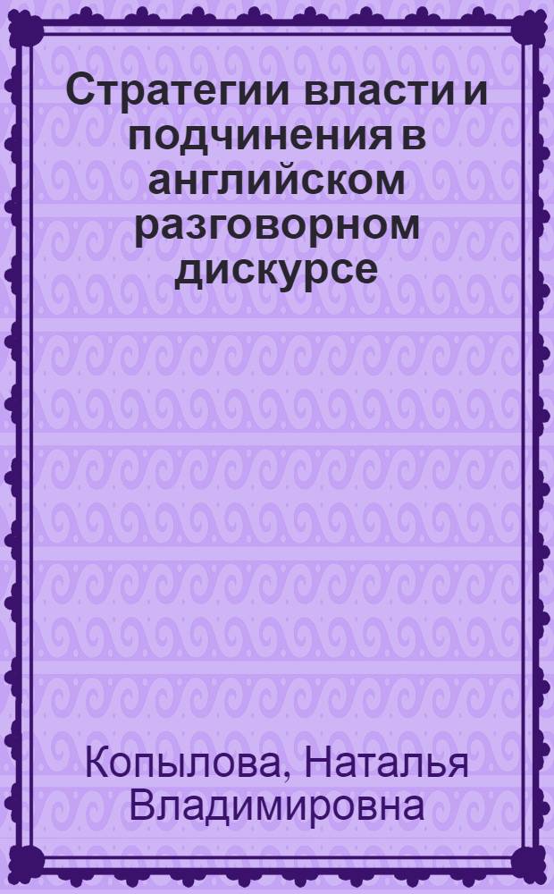 Стратегии власти и подчинения в английском разговорном дискурсе : автореф. дис. на соиск. учен. степ. канд. филол. наук : специальность 10.02.04 <Герм. яз.>