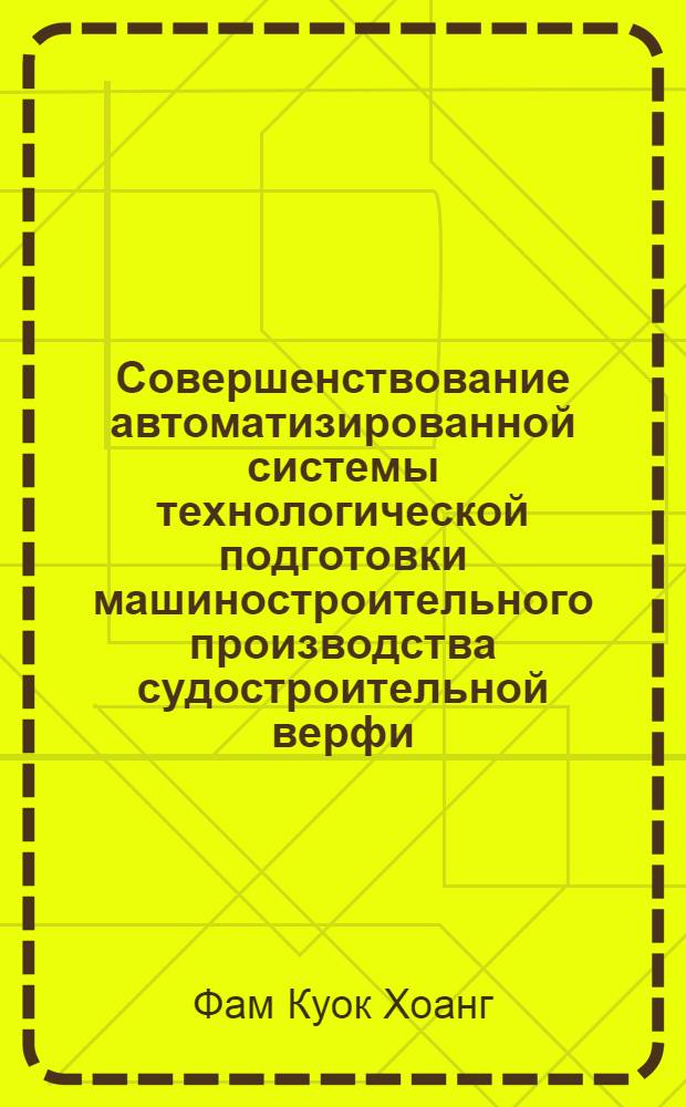 Совершенствование автоматизированной системы технологической подготовки машиностроительного производства судостроительной верфи : автореф. дис. на соиск. учен. степ. канд. техн. наук : специальность 05.08.04 <Технология судостроения, судоремонта и орг. судостроит. пр-ва> : специальность 05.02.08 <Технология машиностроения>