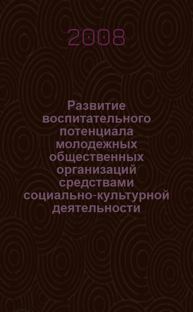 Развитие воспитательного потенциала молодежных общественных организаций средствами социально-культурной деятельности : автореф. дис. на соиск. учен. степ. канд. пед. наук : специальность 13.00.05 <Теория, методика и орг. соц.-культур. деятельности>