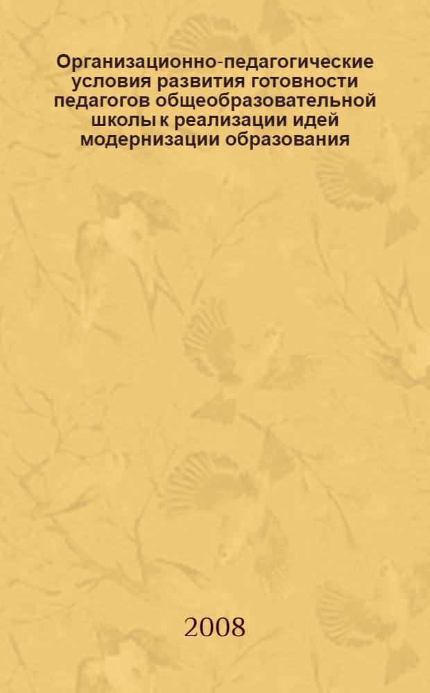 Организационно-педагогические условия развития готовности педагогов общеобразовательной школы к реализации идей модернизации образования : автореф. дис. на соиск. учен. степ. канд. пед. наук : специальность 13.00.01 <Общ. педагогика, история педагогики и образования>