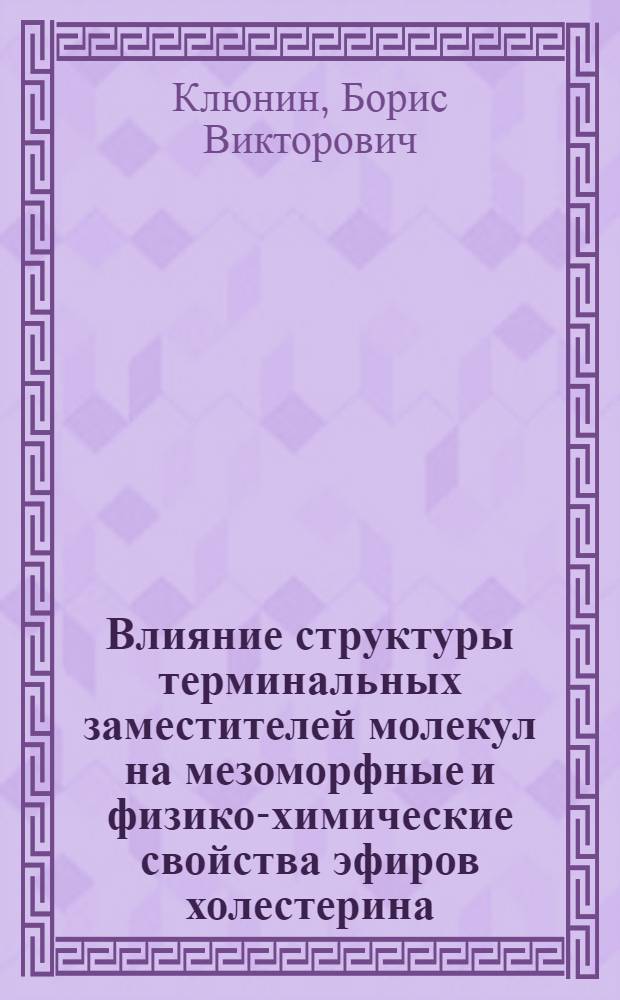 Влияние структуры терминальных заместителей молекул на мезоморфные и физико-химические свойства эфиров холестерина : автореф. дис. на соиск. учен. степ. канд. хим. наук : специальность 02.00.04 <Физ. химия>