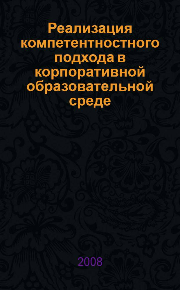 Реализация компетентностного подхода в корпоративной образовательной среде : монография