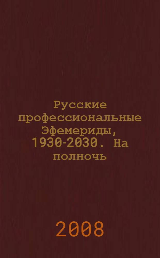 Русские профессиональные Эфемериды, 1930-2030. На полночь : геоцентрические координаты светил, планет, узлов и черной луны и гелиоцентрические положения планет в тропическом и сидерическом зодиаке