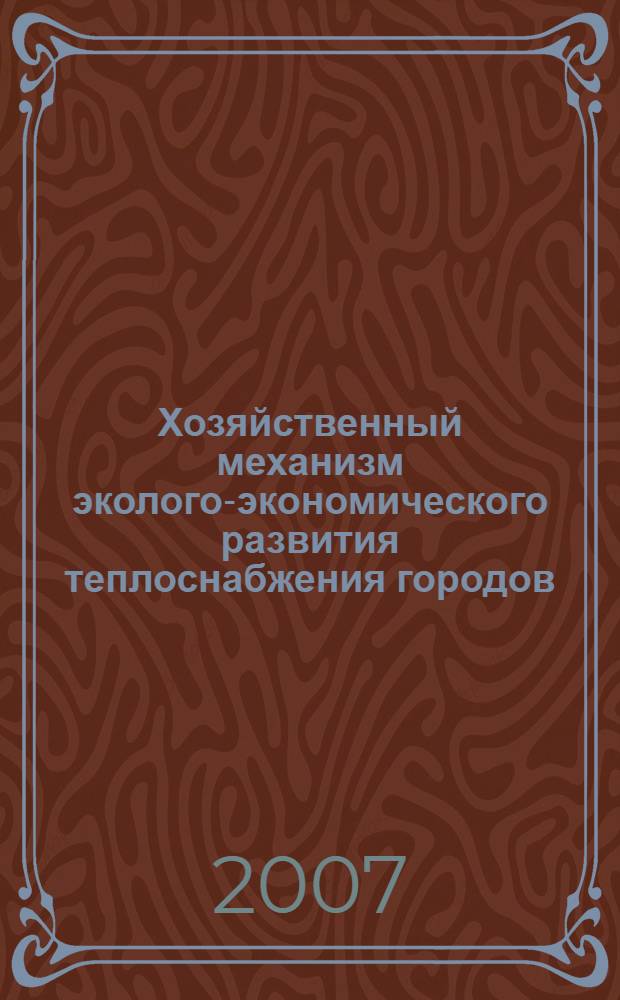 Хозяйственный механизм эколого-экономического развития теплоснабжения городов : автореф. дис. на соиск. учен. степ. канд. экон. наук : специальность 08.00.05 <Экономика и упр. нар. хоз-вом>