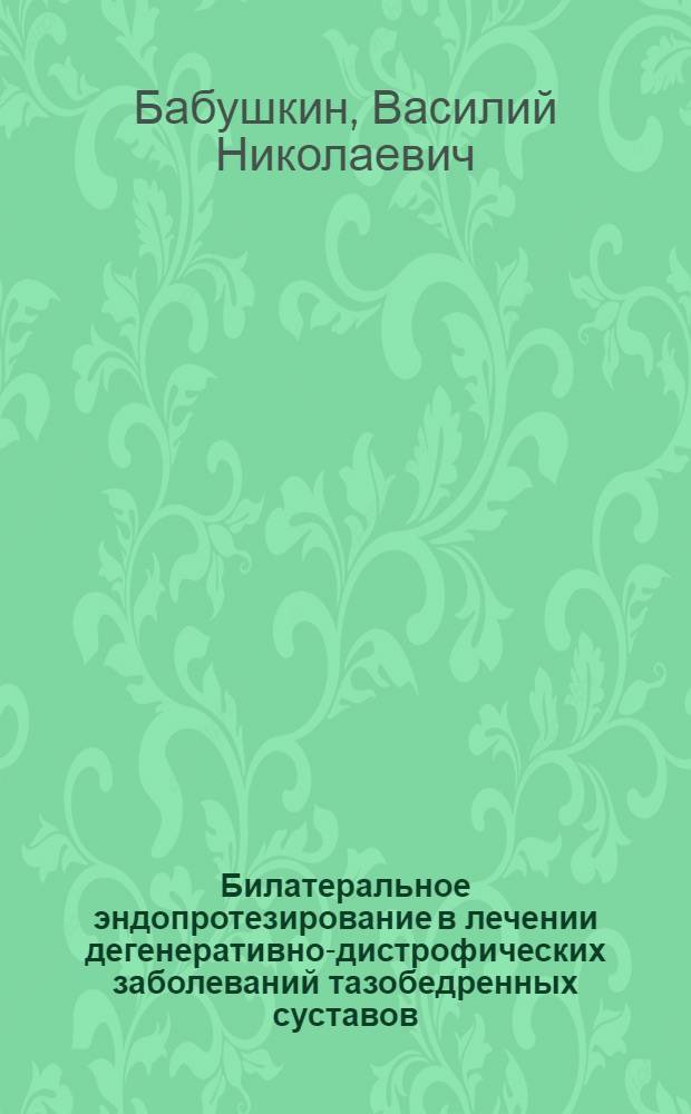 Билатеральное эндопротезирование в лечении дегенеративно-дистрофических заболеваний тазобедренных суставов : автореф. дис. на соиск. учен. степ. канд. мед. наук : специальность 24.00.01 <Теория и история культуры>