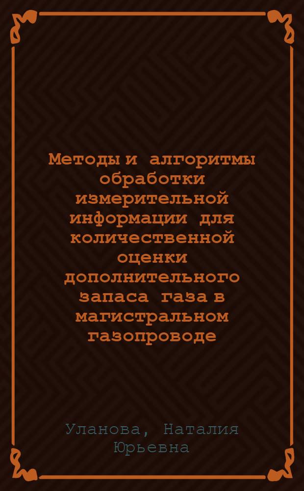 Методы и алгоритмы обработки измерительной информации для количественной оценки дополнительного запаса газа в магистральном газопроводе : автореф. дис. на соиск. учен. степ. канд. техн. наук : специальность 05.11.13 <Приборы и методы контроля природ. среды, веществ, материалов и изделий>