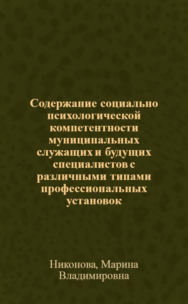 Содержание социально психологической компетентности муниципальных служащих и будущих специалистов с различными типами профессиональных установок : автореф. дис. на соиск. учен. степ. канд. психол. наук : специальность 19.00.05 <Соц. психология>