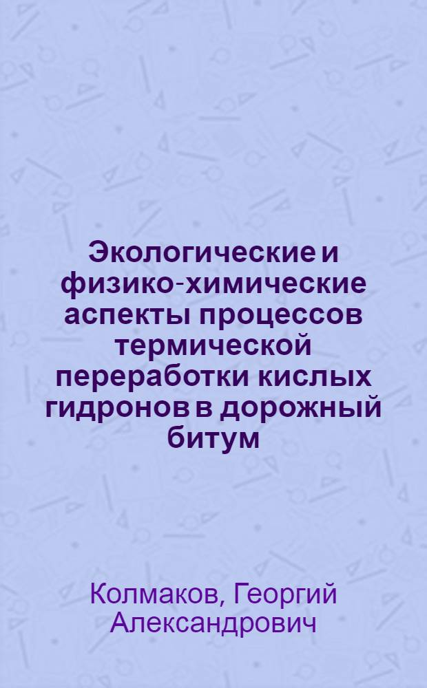 Экологические и физико-химические аспекты процессов термической переработки кислых гидронов в дорожный битум : автореф. дис. на соиск. учен. степ. канд. хим. наук : специальность 03.00.16 <Экология> : специальность 02.00.03 <Орган. химия>