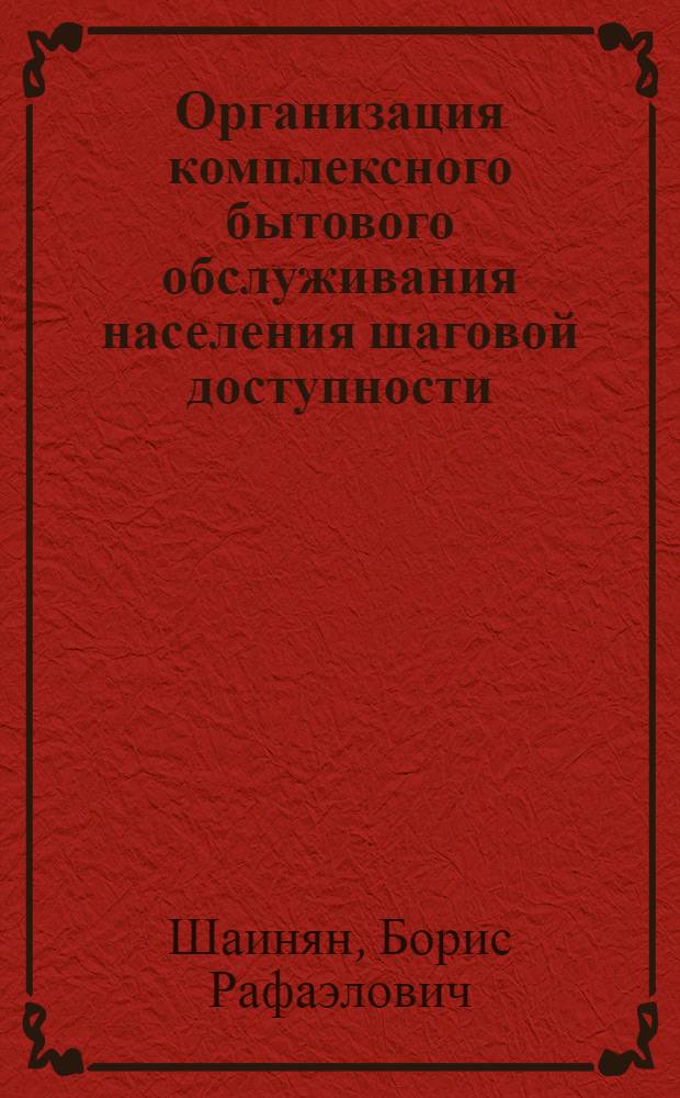 Организация комплексного бытового обслуживания населения шаговой доступности : (на примере г.Москвы) : автореф. дис. на соиск. учен. степ. канд. экон. наук : специальность 08.00.05 <Экономика и упр. нар. хоз-вом>