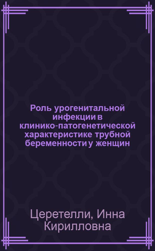 Роль урогенитальной инфекции в клинико-патогенетической характеристике трубной беременности у женщин : автореф. дис. на соиск. учен. степ. канд. мед. наук : специальность 14.00.01 <Акушерство и гинекология>