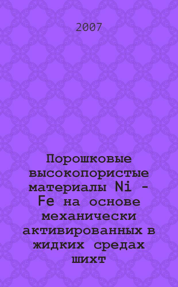 Порошковые высокопористые материалы Ni - Fe на основе механически активированных в жидких средах шихт : автореф. дис. на соиск. учен. степ. канд. техн. наук : специальность 05.16.06 <Порошковая металлургия и композиц. материалы>