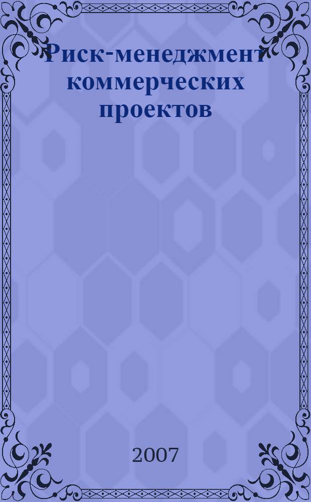 Риск-менеджмент коммерческих проектов : автореф. дис. на соиск. учен. степ. канд. экон. наук : специальность 08.00.05 <Экономика и упр. нар. хоз-вом>
