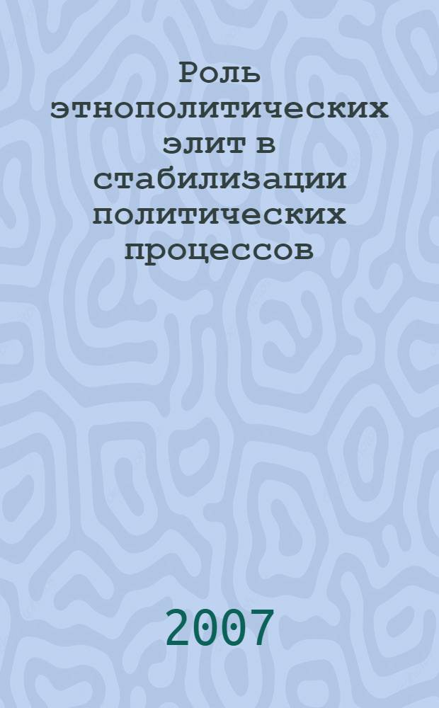 Роль этнополитических элит в стабилизации политических процессов: на примере Южного федерального округа : автореф. дис. на соиск. учен. степ. канд. полит. наук : специальность 23.00.02 <Полит. ин-ты, этнополит. конфликтология, нац. и полит. процессы и технологии>