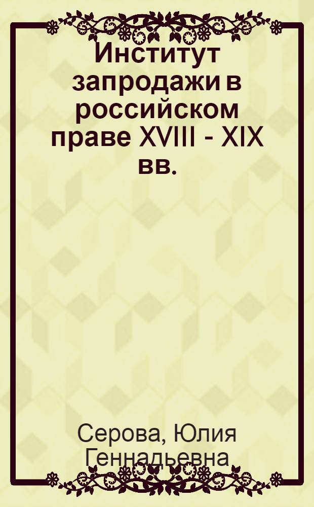 Институт запродажи в российском праве XVIII - XIX вв. : автореф. дис. на соиск. учен. степ. канд. юрид. наук : специальность 12.00.01 <Теория и история права и государства; история правовых учений>