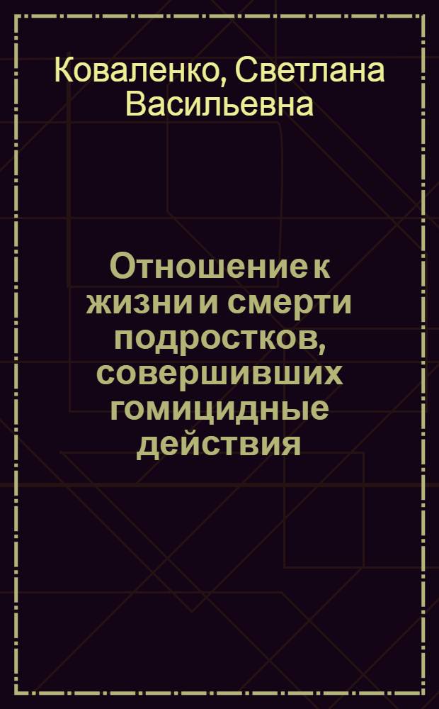 Отношение к жизни и смерти подростков, совершивших гомицидные действия : автореф. дис. на соиск. учен. степ. канд. психол. наук : специальность 19.00.06 <Юрид. психология>