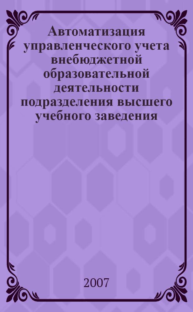 Автоматизация управленческого учета внебюджетной образовательной деятельности подразделения высшего учебного заведения : автореф. дис. на соиск. учен. степ. канд. техн. наук : специальность 05.13.10 <Упр. в соц. и экон. системах>