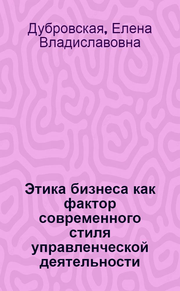 Этика бизнеса как фактор современного стиля управленческой деятельности : автореф. дис. на соиск. учен. степ. канд. социол. наук : специальность 22.00.08 <Социология упр.>