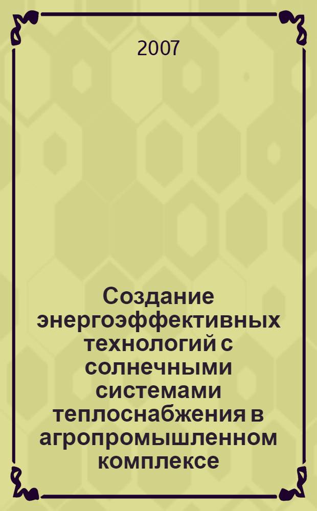 Создание энергоэффективных технологий с солнечными системами теплоснабжения в агропромышленном комплексе : автореф. дис. на соиск. учен. степ. д-ра техн. наук : специальность 05.20.02 <Электротехнологии и электрооборудование в сел. хоз-ве>