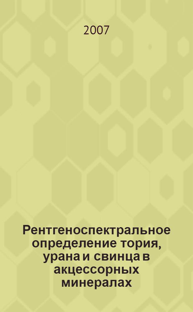 Рентгеноспектральное определение тория, урана и свинца в акцессорных минералах : автореф. дис. на соиск. учен. степ. канд. техн. наук : специальность 02.00.02 <Аналит. химия>