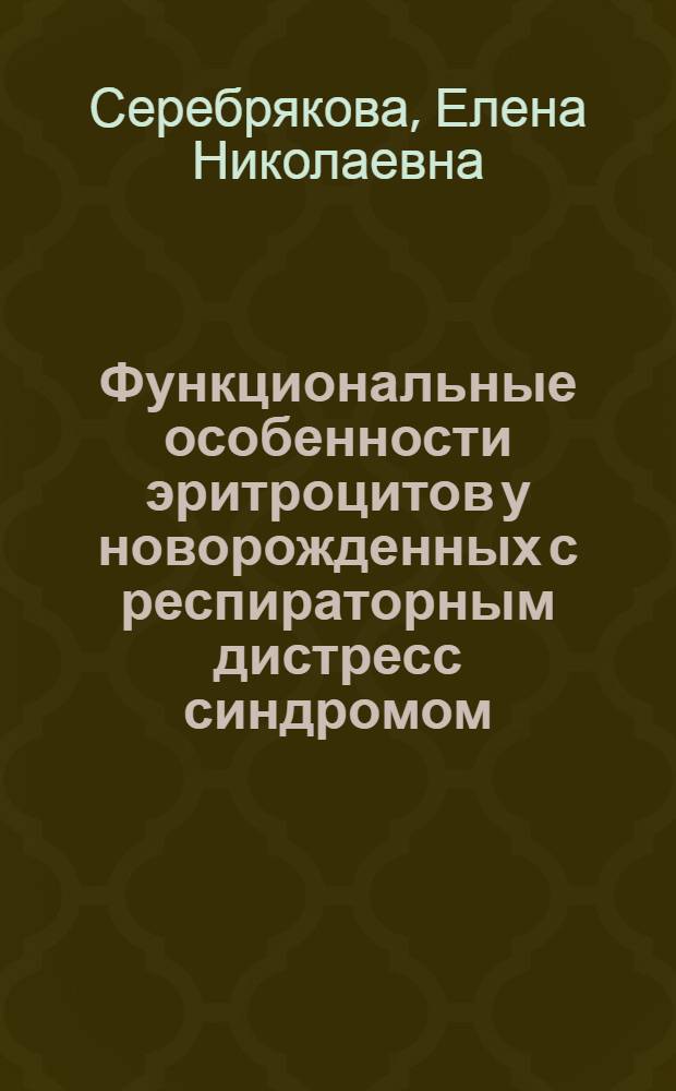 Функциональные особенности эритроцитов у новорожденных с респираторным дистресс синдромом : автореф. дис. на соиск. учен. степ. канд. мед. наук : специальность 14.00.09 <Педиатрия> : специальность 14.00.16 <Патол. физиология>