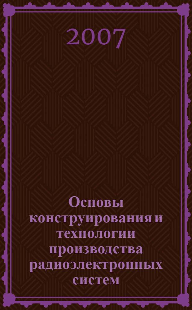 Основы конструирования и технологии производства радиоэлектронных систем : учебное пособие по курсу "Основы конструирования и технологии производства радиоэлектронных систем"